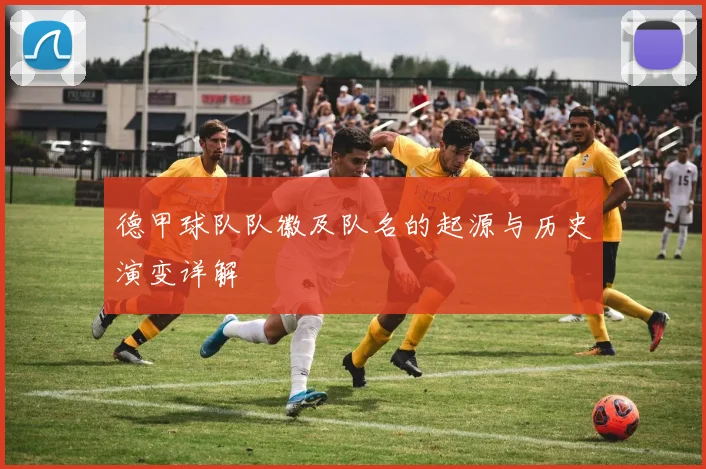 德甲球队队徽及队名的起源与历史演变详解