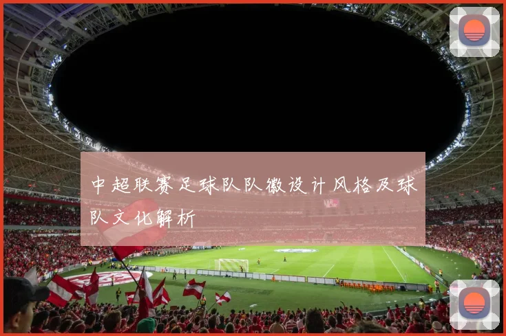 中超联赛足球队队徽设计风格及球队文化解析