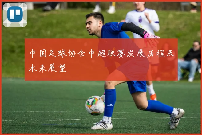 中国足球协会中超联赛发展历程及未来展望
